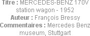 Titre : MERCEDES-BENZ 170V station wagon - 1952
Auteur : François Bressy
Commentaires : Mercedes ...