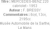 Titre : MERCEDES-BENZ 220 cabriolet - 1953
Auteur : F. BRESSY
Commentaires : 6cyl, 13cv, 2195cc
...