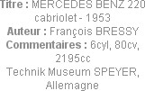 Titre : MERCEDES BENZ 220 cabriolet - 1953
Auteur : François BRESSY
Commentaires : 6cyl, 80cv, 21...