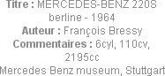 Titre : MERCEDES-BENZ 220S berline - 1964
Auteur : François Bressy
Commentaires : 6cyl, 110cv, 21...