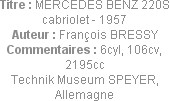 Titre : MERCEDES BENZ 220S cabriolet - 1957
Auteur : François BRESSY
Commentaires : 6cyl, 106cv, ...