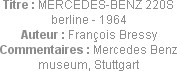 Titre : MERCEDES-BENZ 220S berline - 1964
Auteur : François Bressy
Commentaires : Mercedes Benz m...
