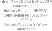 Titre : MERCEDES BENZ 230 A cabriolet - 1939
Auteur : François BRESSY
Commentaires : 6cyl, 55cv, ...