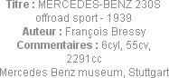 Titre : MERCEDES-BENZ 230S offroad sport - 1939
Auteur : François Bressy
Commentaires : 6cyl, 55c...