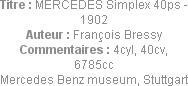 Titre : MERCEDES Simplex 40ps - 1902
Auteur : François Bressy
Commentaires : 4cyl, 40cv, 6785cc
...
