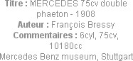 Titre : MERCEDES 75cv double phaeton - 1908
Auteur : François Bressy
Commentaires : 6cyl, 75cv, 1...