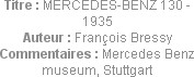 Titre : MERCEDES-BENZ 130 - 1935
Auteur : François Bressy
Commentaires : Mercedes Benz museum, St...