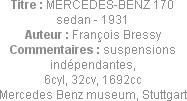 Titre : MERCEDES-BENZ 170 sedan - 1931
Auteur : François Bressy
Commentaires : suspensions indépe...