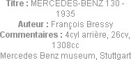 Titre : MERCEDES-BENZ 130 - 1935
Auteur : François Bressy
Commentaires : 4cyl arrière, 26cv, 1308...