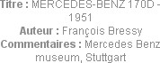 Titre : MERCEDES-BENZ 170D - 1951
Auteur : François Bressy
Commentaires : Mercedes Benz museum, S...