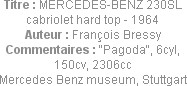 Titre : MERCEDES-BENZ 230SL cabriolet hard top - 1964
Auteur : François Bressy
Commentaires : "Pa...