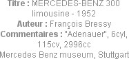 Titre : MERCEDES-BENZ 300 limousine - 1952
Auteur : François Bressy
Commentaires : "Adenauer", 6c...