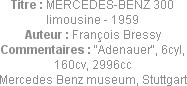 Titre : MERCEDES-BENZ 300 limousine - 1959
Auteur : François Bressy
Commentaires : "Adenauer", 6c...