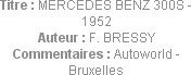 Titre : MERCEDES BENZ 300S - 1952
Auteur : F. BRESSY
Commentaires : Autoworld - Bruxelles