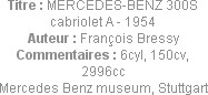 Titre : MERCEDES-BENZ 300S cabriolet A - 1954
Auteur : François Bressy
Commentaires : 6cyl, 150cv...