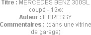 Titre : MERCEDES BENZ 300SL coupé - 19xx
Auteur : F.BRESSY
Commentaires : (dans une vitrine de ga...