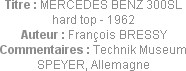 Titre : MERCEDES BENZ 300SL hard top - 1962
Auteur : François BRESSY
Commentaires : Technik Museu...