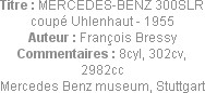 Titre : MERCEDES-BENZ 300SLR coupé Uhlenhaut - 1955
Auteur : François Bressy
Commentaires : 8cyl,...