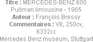 Titre : MERCEDES-BENZ 600 Pullman limousine - 1965
Auteur : François Bressy
Commentaires : V8, 25...