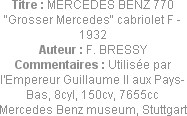 Titre : MERCEDES BENZ 770 "Grosser Mercedes" cabriolet F - 1932
Auteur : F. BRESSY
Commentaires :...