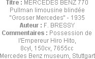 Titre : MERCEDES BENZ 770 Pullman limousine blindée "Grosser Mercedes" - 1935
Auteur : F. BRESSY
...