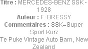 Titre : MERCEDES-BENZ SSK - 1928
Auteur : F. BRESSY
Commentaires : SSK=Super Sport Kurz
Te Puke ...