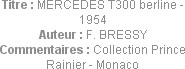 Titre : MERCEDES T300 berline - 1954
Auteur : F. BRESSY
Commentaires : Collection Prince Rainier ...