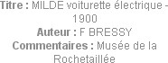 Titre : MILDE voiturette électrique - 1900
Auteur : F BRESSY
Commentaires : Musée de la Rochetail...