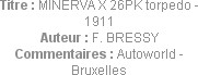 Titre : MINERVA X 26PK torpedo - 1911
Auteur : F. BRESSY
Commentaires : Autoworld - Bruxelles