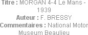 Titre : MORGAN 4-4 Le Mans - 1939
Auteur : F. BRESSY
Commentaires : National Motor Museum Beaulieu