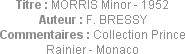 Titre : MORRIS Minor - 1952
Auteur : F. BRESSY
Commentaires : Collection Prince Rainier - Monaco