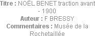 Titre : NOËL BENET traction avant - 1900
Auteur : F BRESSY
Commentaires : Musée de la Rochetaillée
