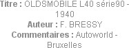 Titre : OLDSMOBILE L40 série90 - 1940
Auteur : F. BRESSY
Commentaires : Autoworld - Bruxelles