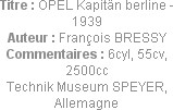 Titre : OPEL Kapitän berline - 1939
Auteur : François BRESSY
Commentaires : 6cyl, 55cv, 2500cc
T...