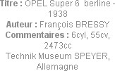 Titre : OPEL Super 6  berline - 1938
Auteur : François BRESSY
Commentaires : 6cyl, 55cv, 2473cc
...