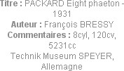 Titre : PACKARD Eight phaeton - 1931
Auteur : François BRESSY
Commentaires : 8cyl, 120cv, 5231cc
...