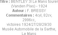 Titre : BENTLEY 3l Le Mans tourer (Vanden Plas) - 1924
Auteur : F. BRESSY
Commentaires : 4cyl, 82...