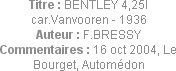 Titre : BENTLEY 4,25l car.Vanvooren - 1936
Auteur : F.BRESSY
Commentaires : 16 oct 2004, Le Bourg...