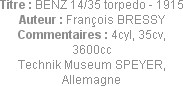 Titre : BENZ 14/35 torpedo - 1915
Auteur : François BRESSY
Commentaires : 4cyl, 35cv, 3600cc
Tec...