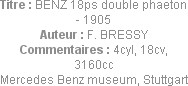 Titre : BENZ 18ps double phaeton - 1905
Auteur : F. BRESSY
Commentaires : 4cyl, 18cv, 3160cc
Mer...