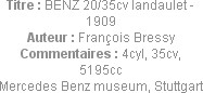 Titre : BENZ 20/35cv landaulet - 1909
Auteur : François Bressy
Commentaires : 4cyl, 35cv, 5195cc
...