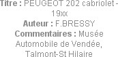 Titre : PEUGEOT 202 cabriolet - 19xx
Auteur : F.BRESSY
Commentaires : Musée Automobile de Vendée,...