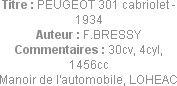 Titre : PEUGEOT 301 cabriolet - 1934
Auteur : F.BRESSY
Commentaires : 30cv, 4cyl, 1456cc
Manoir ...