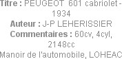 Titre : PEUGEOT  601 cabriolet - 1934
Auteur : J-P LEHERISSIER
Commentaires : 60cv, 4cyl, 2148cc
...