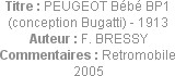 Titre : PEUGEOT Bébé BP1 (conception Bugatti) - 1913
Auteur : F. BRESSY
Commentaires : Retromobil...