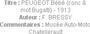 Titre : PEUGEOT Bébé (conc & mot Bugatti) - 1913
Auteur : F. BRESSY
Commentaires : Musée Auto-Mot...