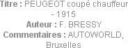 Titre : PEUGEOT coupé chauffeur - 1915
Auteur : F. BRESSY
Commentaires : AUTOWORLD, Bruxelles