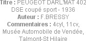 Titre : PEUGEOT DARL'MAT 402 DSE coupé sport - 1936
Auteur : F.BRESSY
Commentaires : 4cyl, 11cv,
...