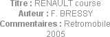 Titre : RENAULT course
Auteur : F. BRESSY
Commentaires : Retromobile 2005