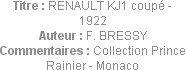 Titre : RENAULT KJ1 coupé - 1922
Auteur : F. BRESSY
Commentaires : Collection Prince Rainier - Mo...